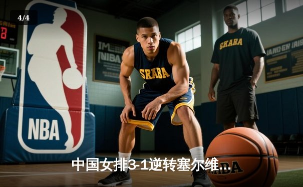 中国女排3-1逆转塞尔维亚，朱婷伤愈复出斩获全场最高分 - 4