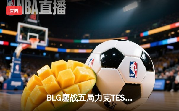 BLG鏖战五局力克TES，Elk超神霞锁定胜局晋级德杯决赛