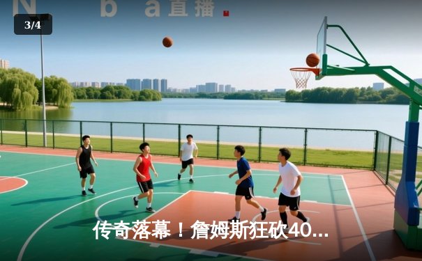 传奇落幕！詹姆斯狂砍40分准三双，湖人加时险胜勇士晋级西决 - 3