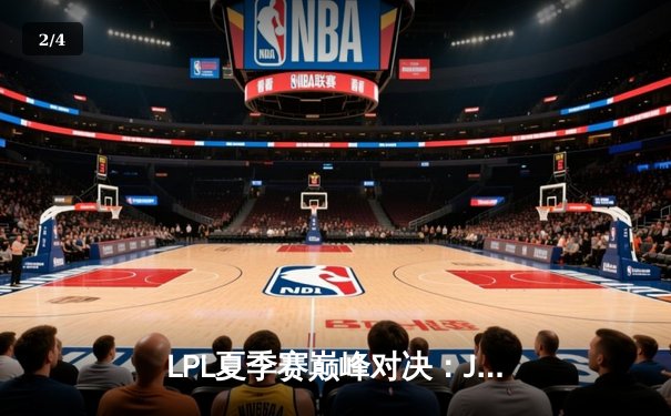 LPL夏季赛巅峰对决：JDG鏖战五局险胜TES，Knight沙皇绝境翻盘定乾坤 - 2